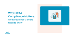 Why HIPAA Compliance Matters for Insurance Carriers (and how SortSpoke gets it right)