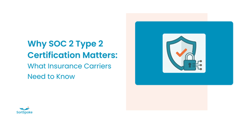SOC 2 Type 2? What Insurance Carriers Need to Know (and how SortSpoke gets it right)